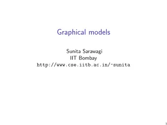 Graphical models  Sunita Sarawagi  IIT Bombay  http://www.cse.iitb.ac.in/~sunita  1  Probabilistic