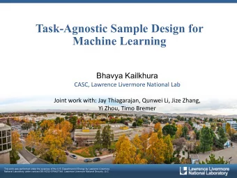 Task-Agnostic Sample Design for  Machine Learning  Bhavya Kailkhura  CASC, Lawrence Livermore