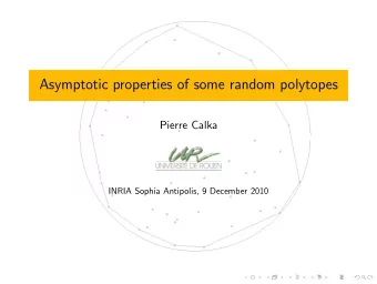 Asymptotic properties of some random polytopes  Pierre Calka  INRIA Sophia Antipolis, 9 December