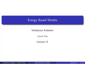 Energy Based Models  Volodymyr Kuleshov  Cornell Tech  Lecture 11  Volodymyr Kuleshov (Cornell