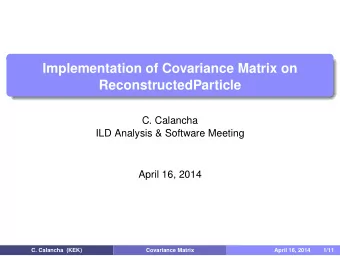 Implementation of Covariance Matrix on  ReconstructedParticle  C. Calancha  ILD Analysis &amp;