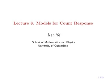 Lecture 8. Models for Count Response  Nan Ye  School of Mathematics and Physics  University of