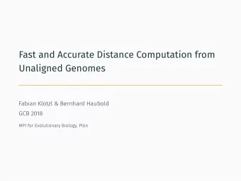 Fast and Accurate Distance Computation from  Unaligned Genomes  Fabian Kltzl &amp; Bernhard
