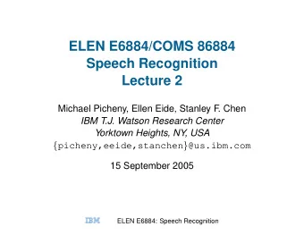ELEN E6884/COMS 86884  Speech Recognition  Lecture 2  Michael Picheny, Ellen Eide, Stanley F. Chen