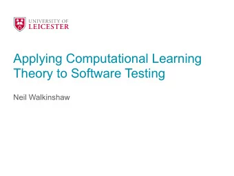 Applying Computational Learning  Theory to Software Testing  Neil Walkinshaw  Computational