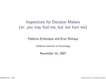 Inspections for Decision Makers  (or: you may fool me, but not hurt me)  Federico Echenique and