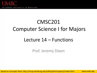 CMSC201  Computer Science I for Majors  Lecture 14  Functions  Prof. Jeremy Dixon  Based on