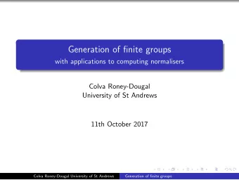 Generation of finite groups  with applications to computing normalisers  Colva Roney-Dougal