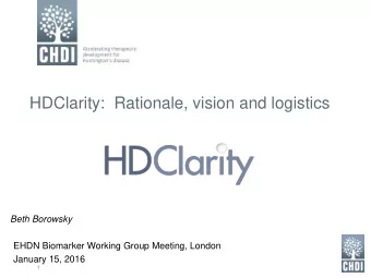 HDClarity: Rationale, vision and logistics  Beth Borowsky  EHDN Biomarker Working Group Meeting,
