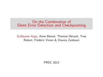 On the Combination of  Silent Error Detection and Checkpointing  Guillaume Aupy, Anne Benoit,