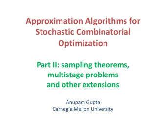 Optimization  Part II: sampling theorems,  multistage problems  and other extensions  Anupam Gupta