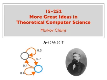 15-252  More Great Ideas in  Theoretical Computer Science  Markov Chains  April 27th, 2018  Markov