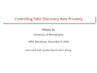 Controlling False Discovery Rate Privately  Weijie Su  University of Pennsylvania  NIPS, Barcelona,