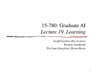 15-780: Graduate AI  Lecture 19. Learning  Geoff Gordon (this lecture)  Tuomas Sandholm  TAs Sam