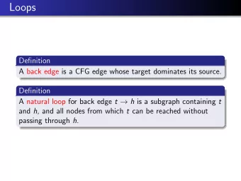 Loops  Definition  A back edge is a CFG edge whose target dominates its source.  Definition A