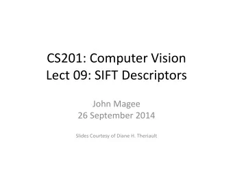 CS201: Computer Vision  Lect 09: SIFT Descriptors  John Magee  26 September 2014  Slides Courtesy