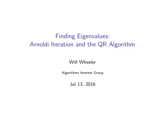 Finding Eigenvalues:  Arnoldi Iteration and the QR Algorithm  Will Wheeler  Algorithms Interest