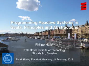 Programming Reactive Systems in  Scala: Principles and Abstractions  Philipp Haller  KTH Royal