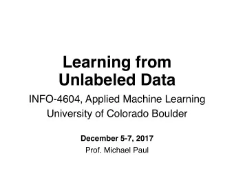 Learning from  Unlabeled Data  INFO-4604, Applied Machine Learning  University of Colorado Boulder