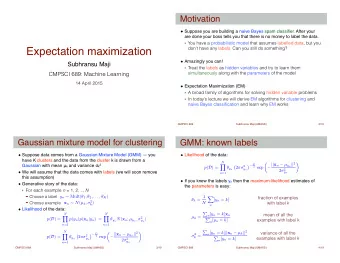Expectation maximization  don't have any labels. Can you still do something?  ! Amazingly you can!