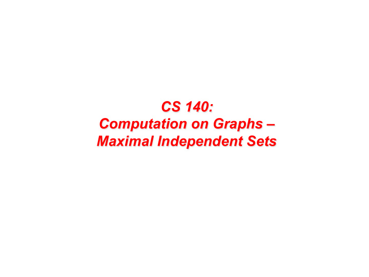 cs 140 computation on graphs maximal independent sets a