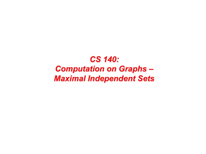 cs 140 computation on graphs maximal independent sets a