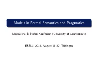 Models in Formal Semantics and Pragmatics  Magdalena &amp; Stefan Kaufmann (University of