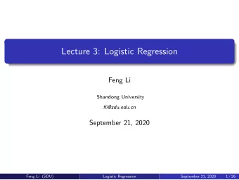 Lecture 3: Logistic Regression  Feng Li  Shandong University  fli@sdu.edu.cn  September 21, 2020