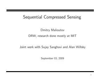 Sequential Compressed Sensing  Dmitry Malioutov  DRW, research done mostly at MIT  Joint work with