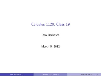 Calculus 1120, Class 19  Dan Barbasch  March 5, 2012  Dan Barbasch ()  Calculus 1120, Class 19