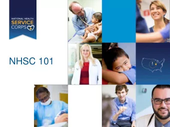 NHSC 101  THE NATIONAL HEALTH SERVICE CORPS THE NATIONAL HEALTH SERVICE CORPS (NHSC) builds healthy