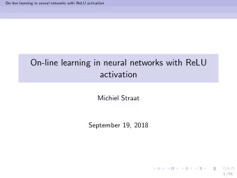 On-line learning in neural networks with ReLU  activation  Michiel Straat  September 19, 2018  1 /
