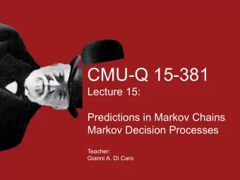 CMU-Q 15-381  Lecture 15:  Predictions in Markov Chains  Markov Decision Processes  Teacher: