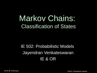 Markov Chains:  Classification of States  IE 502: Probabilistic Models  Jayendran Venkateswaran  IE