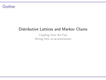 Outline  Distributive Lattices and Markov Chains  Coupling from the Past Mixing time on