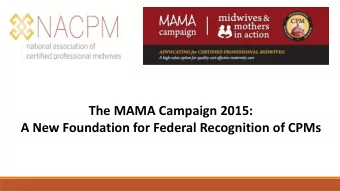The MAMA Campaign 2015:  A New Foundation for Federal Recognition of CPMs  What is the Federal