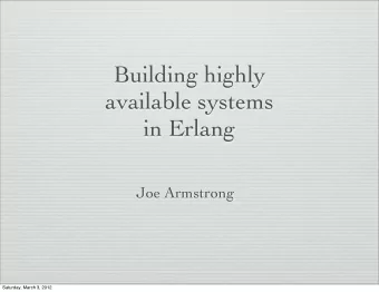 Building highly  available systems  in Erlang  Joe Armstrong  Saturday, March 3, 2012  How can we