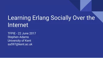 Learning Erlang Socially Over the  Internet  TFPIE - 22 June 2017  Stephen Adams  University of