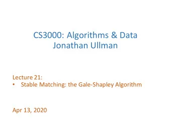 CS3000:  Algorithms  &amp;  Data  Jonathan  Ullman  Lecture  21:    Stable