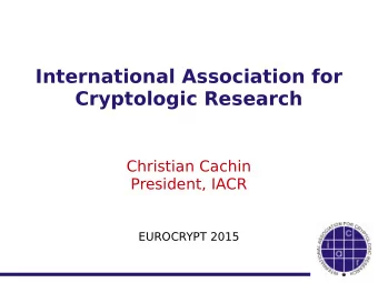 International Association for  Cryptologic Research  Christian Cachin  President, IACR  EUROCRYPT