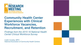 Experiences with Clinical  Workforce Vacancies,  Recruitment, and Retention  Findings from the