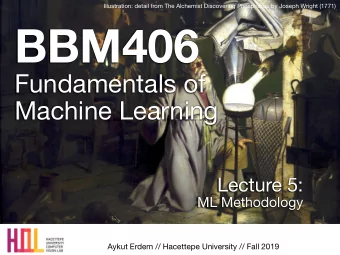 BBM406 Fundamentals of   Machine Learning Lecture 5:  ML Methodology  Aykut Erdem // Hacettepe