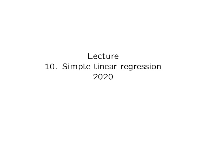 lecture 10 simple linear regression 2020 1 using one r v