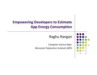 Empowering Developers to Estimate App Energy Consumption Raghu Rangan Computer Science Dept.