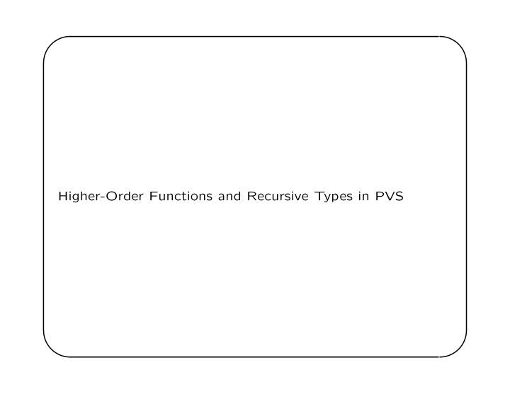 higher order functions and recursive types in pvs higher