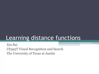 Learning distance functions  Xin Sui  CS395T Visual Recognition and Search  The University of Texas