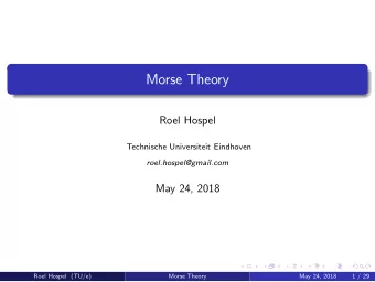Morse Theory  Roel Hospel  Technische Universiteit Eindhoven  roel.hospel@gmail.com  May 24, 2018